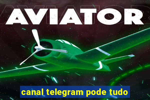 canal telegram pode tudo